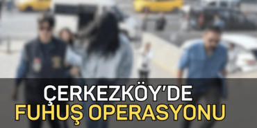 Çerkezköy'de fuhuş operasyonu