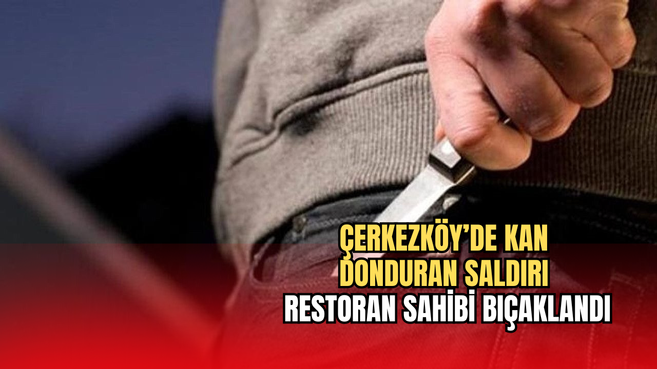 Çerkezköy'de Kan Donduran Saldırı: Restoran Sahibi Bıçaklandı 30 bıçaklandı
